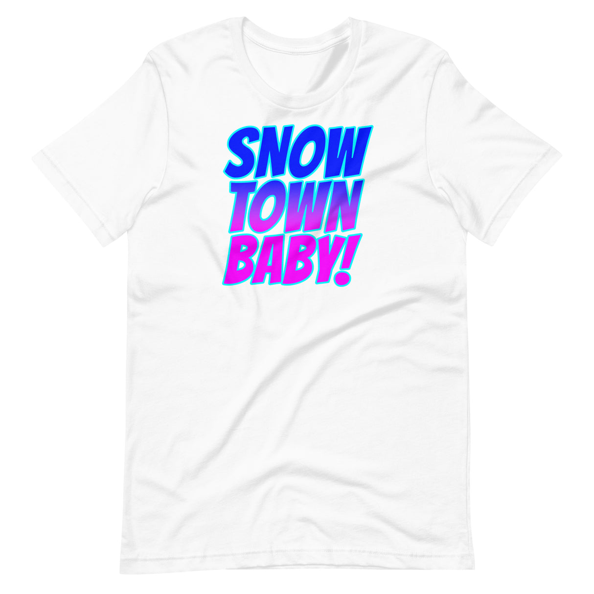 Snow Town Baby! - Unisex T-Shirt